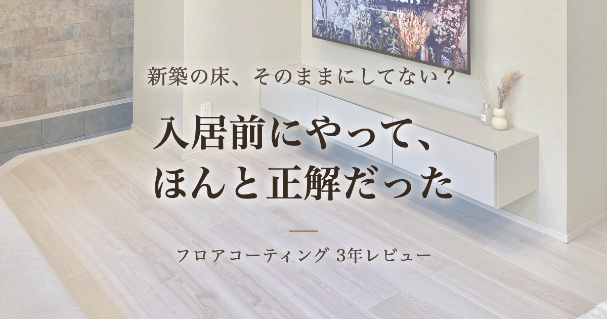 入居前にやってほんと正解だった。フロアコーティング3年レビュー